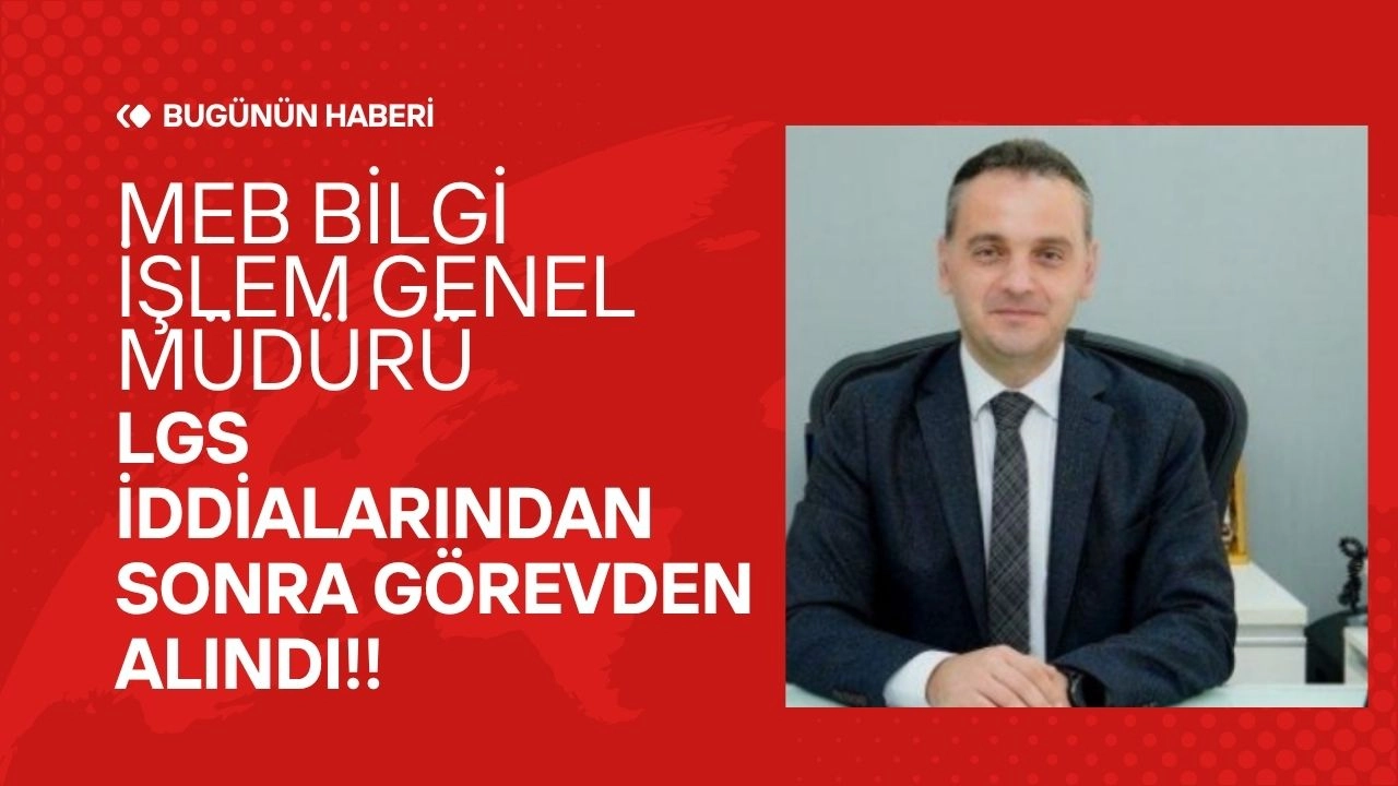 LGS Skandalı Büyüyor! MEB Bilgi İşlem Genel Müdürü Özgür Türk Görevden Alındı!