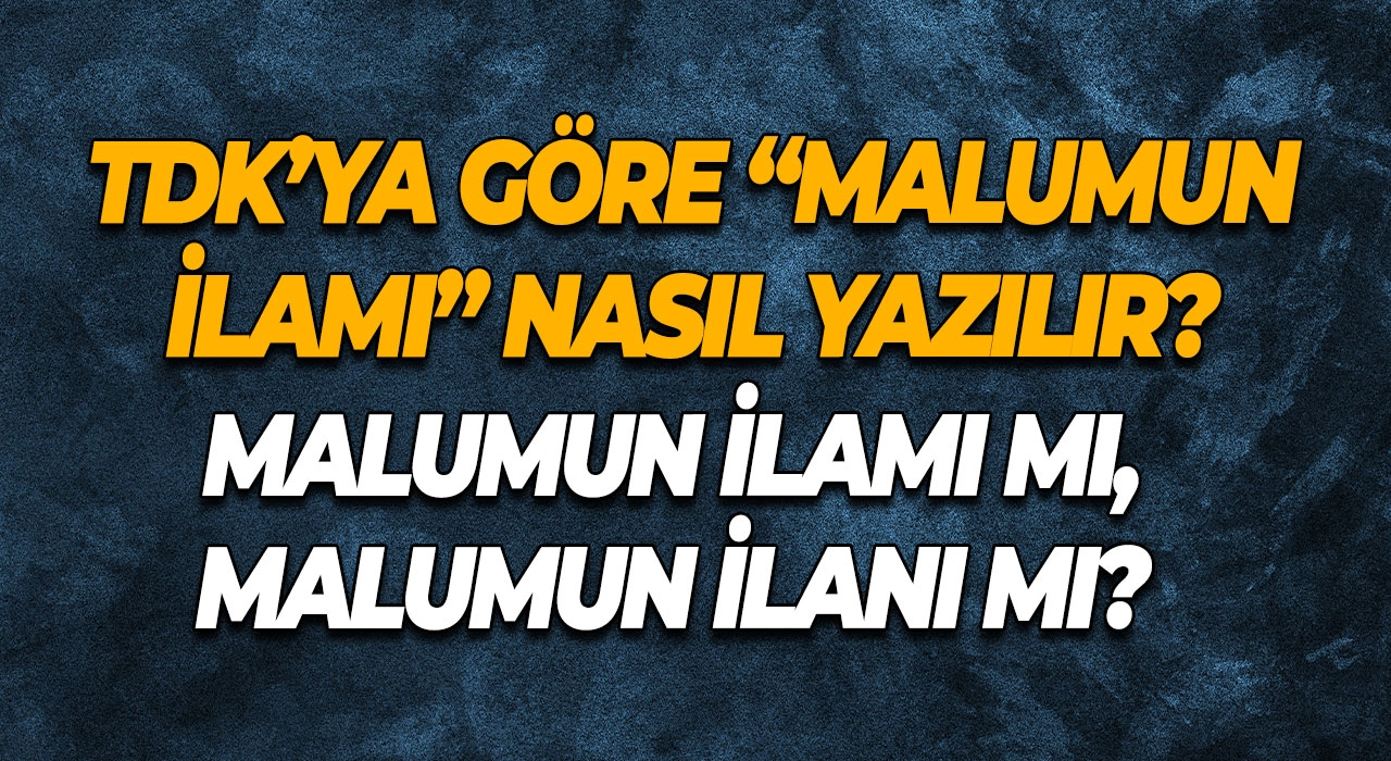 Malumun İlamı mı, Malumun İlanı mı? TDK’ya Göre “Malumun İlamı” Nasıl Yazılır?