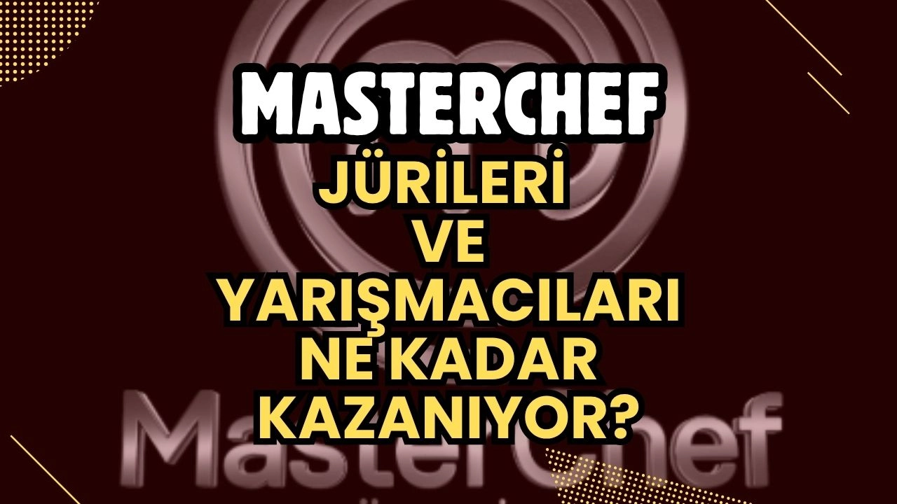 MasterChef Jürileri ve Yarışmacıları Ne Kadar Kazanıyor? 2025'in En Çok Merak Edilenleri!
