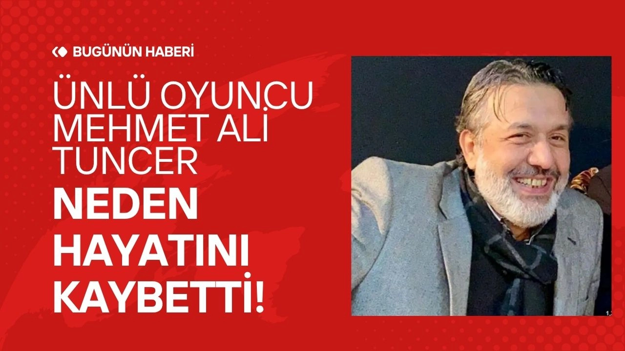 Ünlü Oyuncu Mehmet Ali Tuncer Hayatını Kaybetti! Sanat Dünyası Yasta!