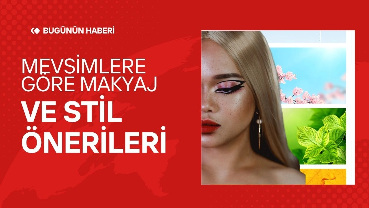 Mevsimlere Göre Makyaj ve Stil Önerileri