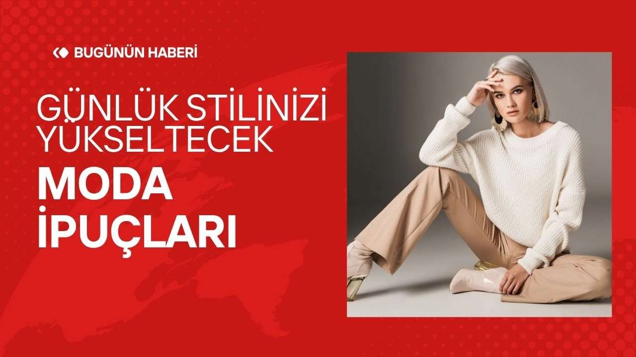 Günlük Stilinizi Yükseltecek Moda İpuçları