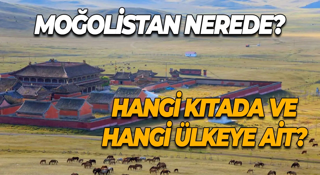 Moğolistan Nerede? Hangi Kıtada ve Hangi Ülkeye Ait?