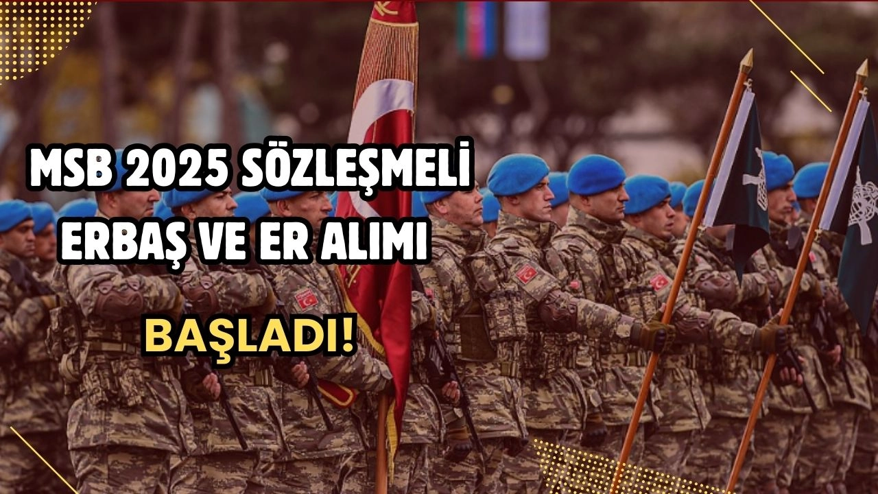 MSB 2025 Sözleşmeli Erbaş ve Er Alımı Başladı! Deniz ve Hava Kuvvetleri İçin Son Başvuru Tarihi!