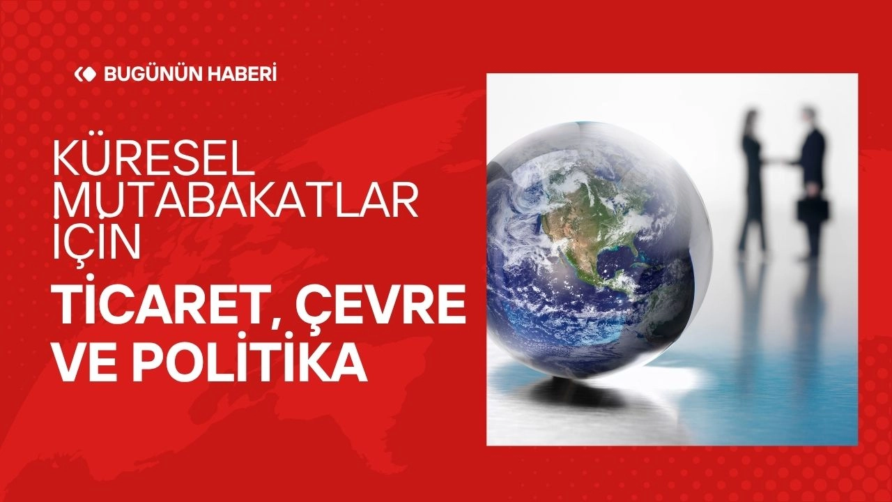 Küresel Mutabakatlar! Ticaret, Çevre ve Politika