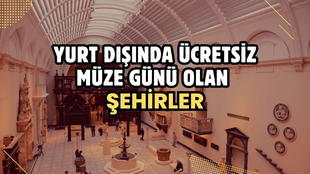 Yurt Dışında Ücretsiz Müze Günü Olan Şehirler