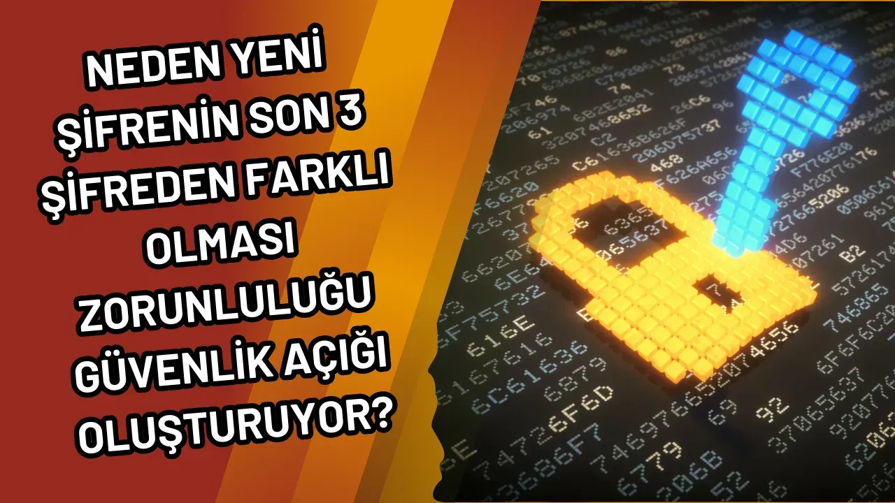 Image for Neden Yeni Şifrenin Son 3 Şifreden Farklı Olması Zorunluluğu Güvenlik Açığı Oluşturuyor?