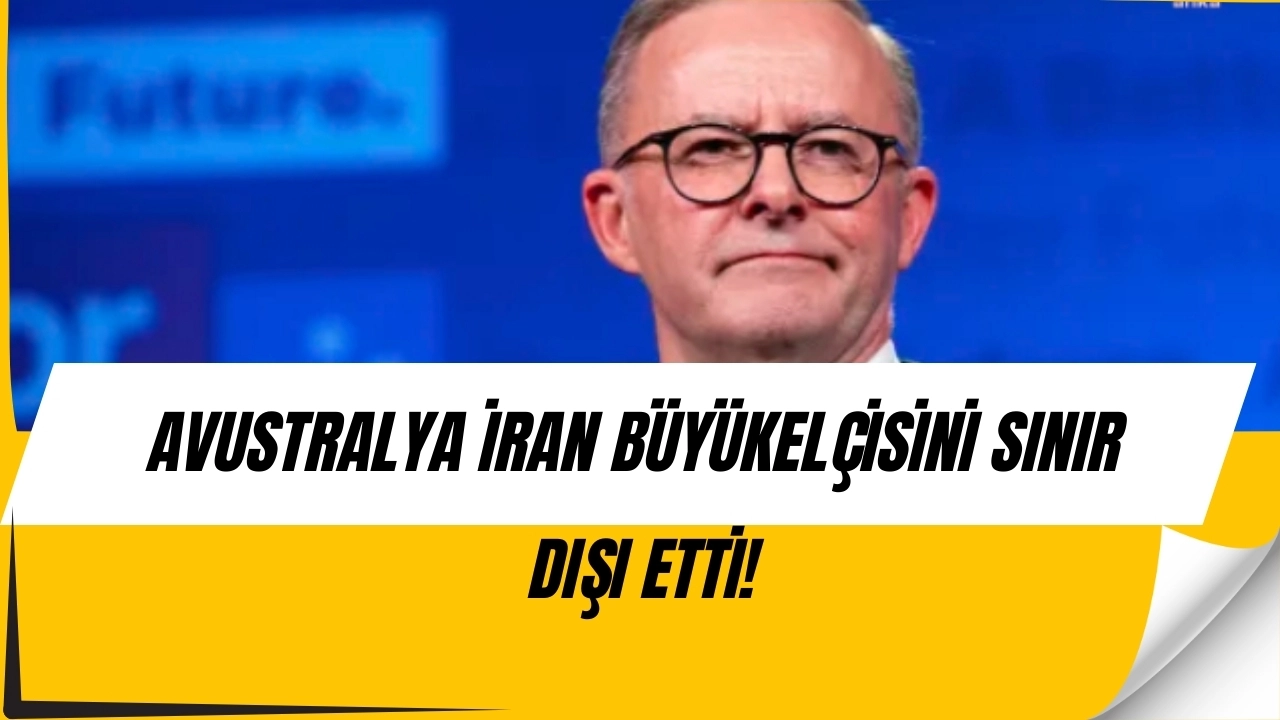 Avustralya’dan İran’a şok: Büyükelçi sınır dışı edildi!