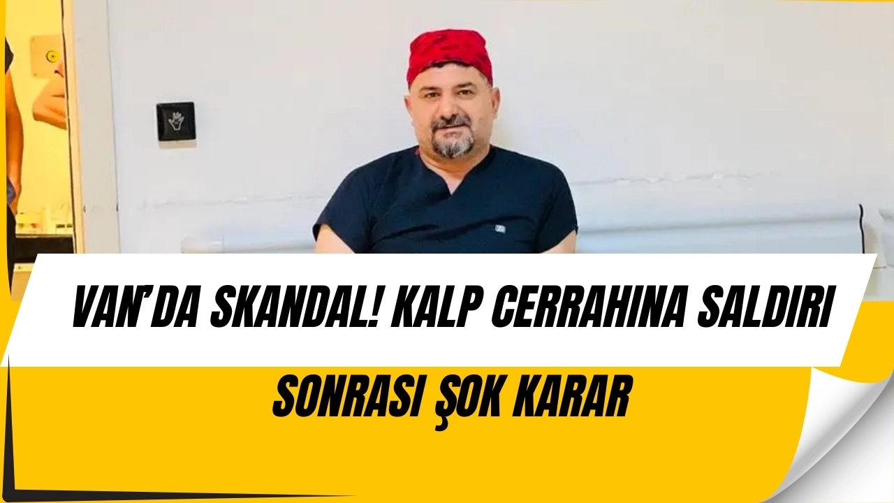 Van’da Kalp Cerrahına Şok Saldırı! “Bu Kadar Özveriye Değmezmiş” Diyerek Ayrılık Kararı Aldı