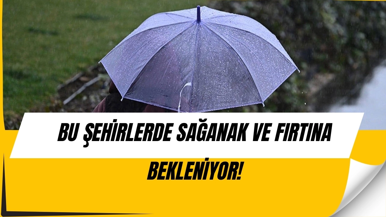 Meteoroloji’den Son Dakika Uyarısı! Bu Şehirlerde Sağanak ve Fırtına Alarmı