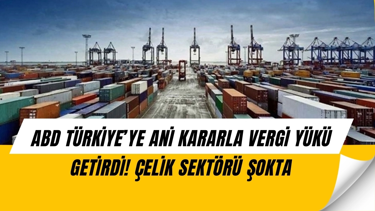 ABD’den Türkiye’ye Çelik Darbesi! Vergi Kalıcı Hale Geldi, Şirketler Şokta
