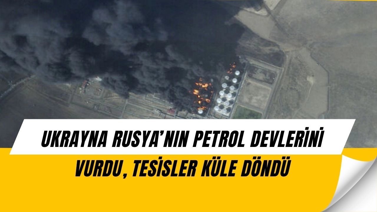 Ukrayna’dan Rusya’ya Şok Vuruş! Milyonlarca Tonluk Rafineriler Alev Alev