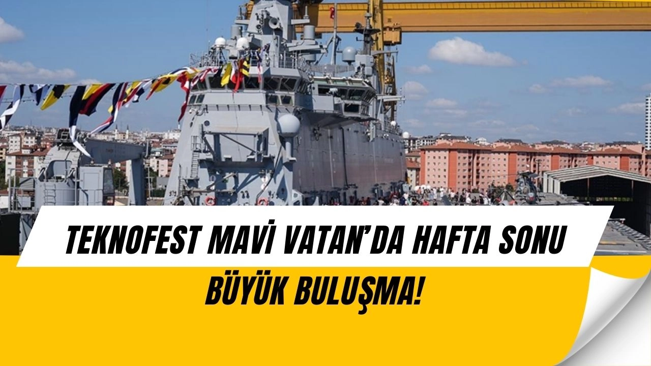 Hafta Sonu İstanbul’da Büyük Buluşma: TEKNOFEST Mavi Vatan’a Akın Başlıyor!