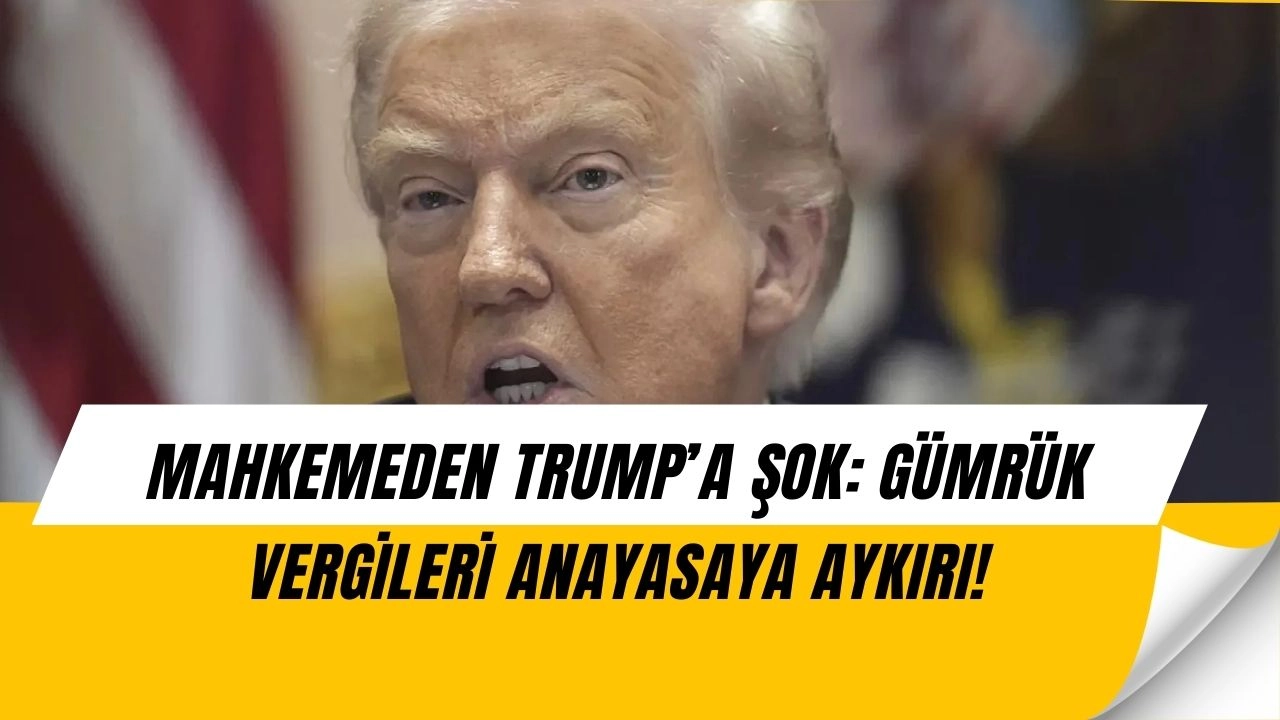 Trump’a Büyük Darbe! Mahkeme Gümrük Vergilerini Anayasaya Aykırı Buldu