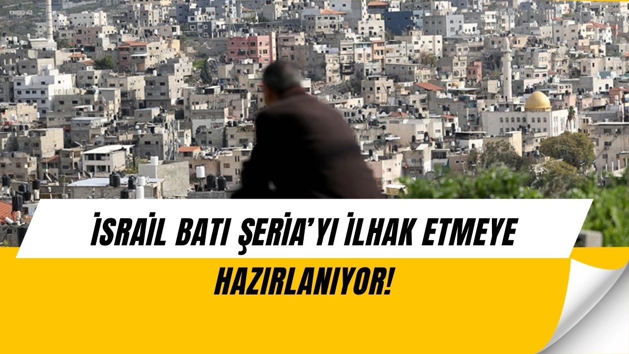İsrail’de Şok İlhak Planı! Batı Şeria’nın Tamamı Gündemde