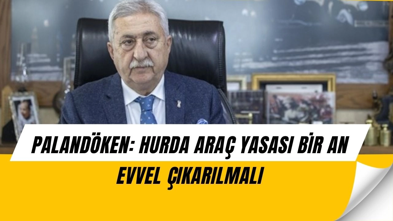 Palandöken’den Çarpıcı Çağrı: “8 Milyon Araç Hurdaya Çıkmayı Bekliyor!”