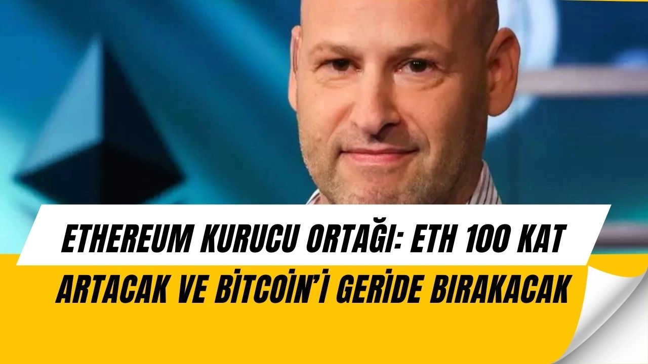 Ethereum Kurucu Ortağı Şaşırttı: “ETH 100 Kat Yükselecek, Bitcoin’i Geride Bırakacak!”