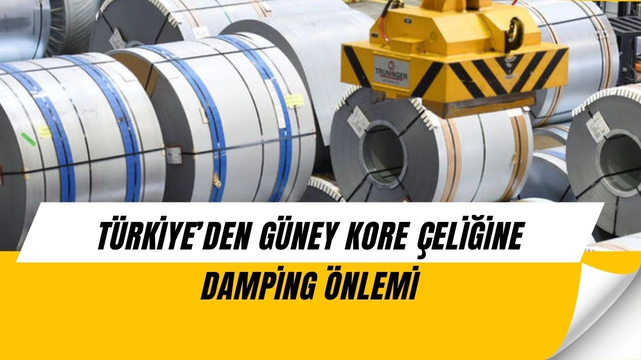 Güney Kore Çeliğine Darbe: Türkiye’den Damping Kararı Geldi!