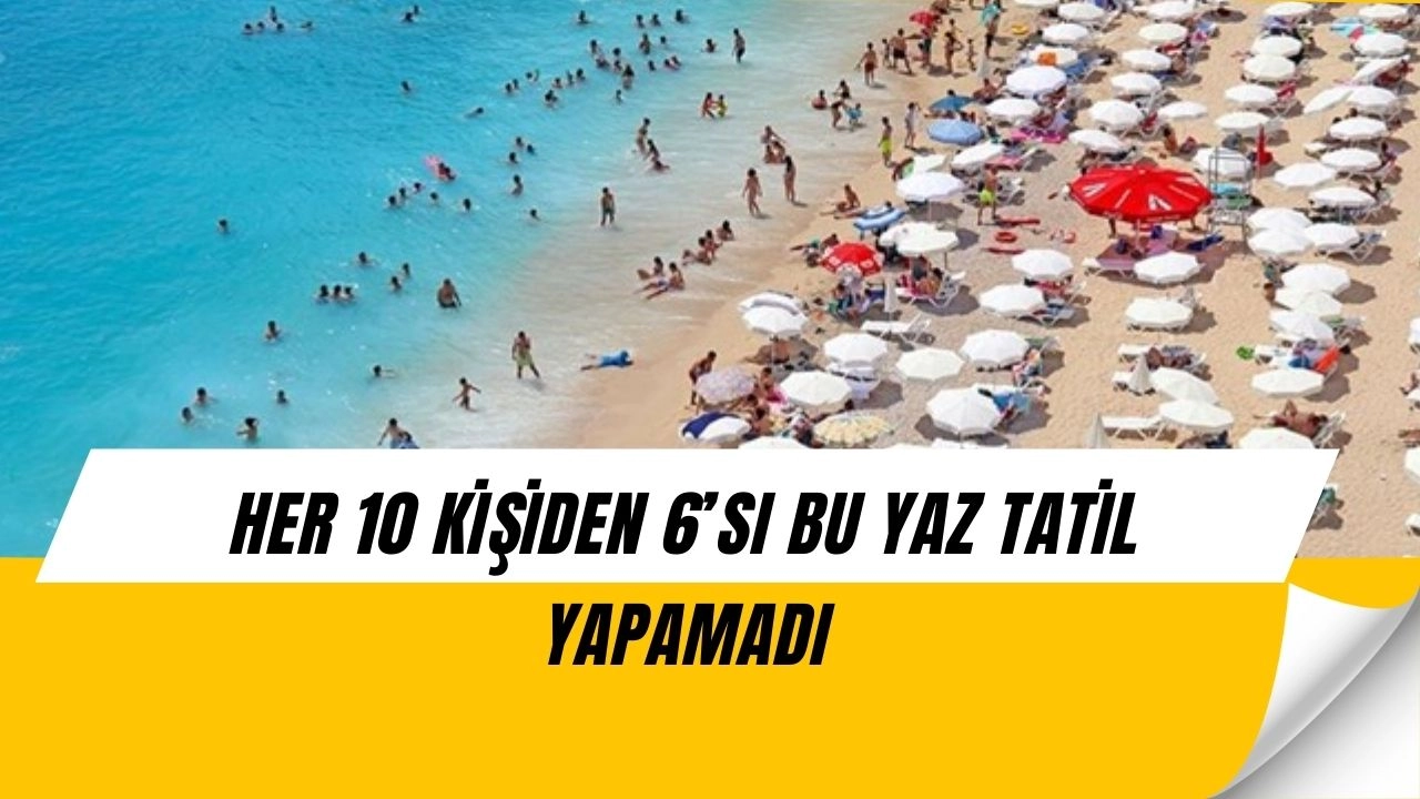 Şok Araştırma: Türklerin %60’ı Bu Yaz Tatil Yapamadı!