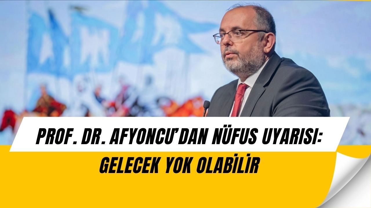 Prof. Dr. Afyoncu’dan Çarpıcı Uyarı: “Türkiye’nin Geleceği Tehlikede!”