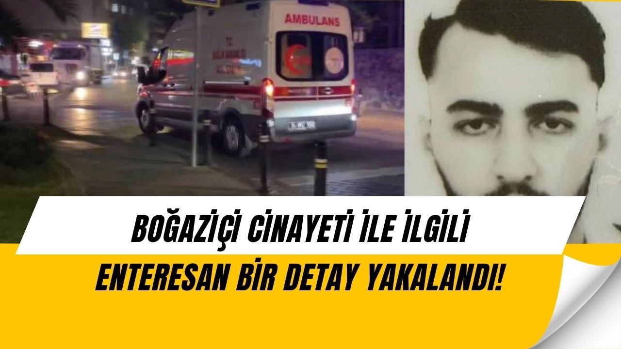 Boğaziçi Cinayetiyle ilgili ENTERESAN GELİŞMELER YAKALANDI!