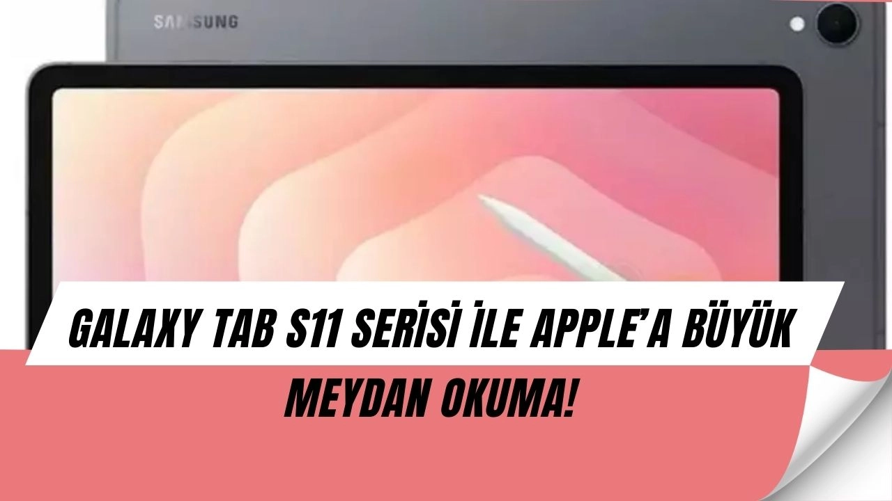 Samsung’dan iPad’e Dev Rakip: Galaxy Tab S11 Serisi Fiyatları Ortaya Çıktı!