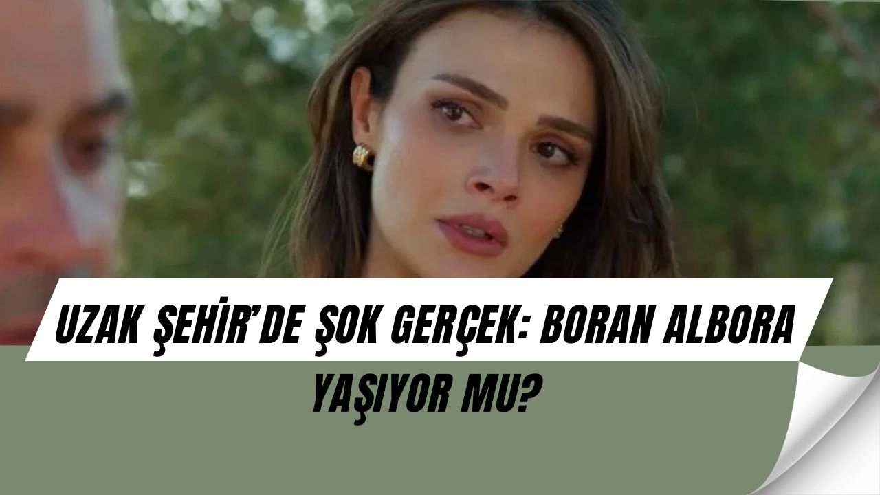 Uzak Şehir 2. Sezon Fragmanı Olay Yarattı: “Boran Albora Mezarda Değil!”