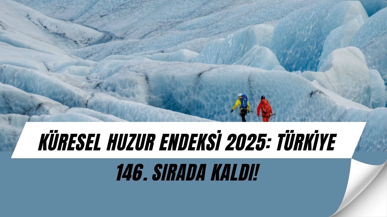 Küresel Huzur Endeksi 2025 Açıklandı! Türkiye Diplerde, İzlanda Yine Zirvede
