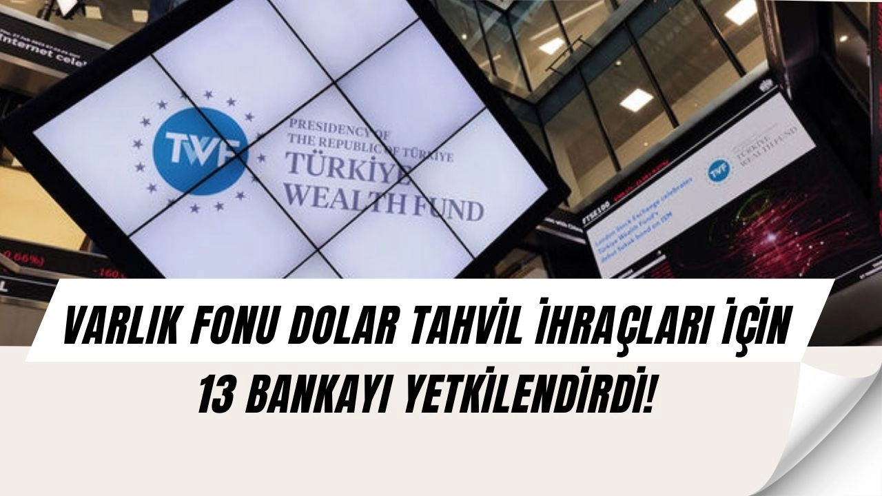 Varlık Fonu’ndan Dev Hamle! 13 Bankaya Yetki Verildi, Dolar Tahvil İhracı İçin Geri Sayım Başladı