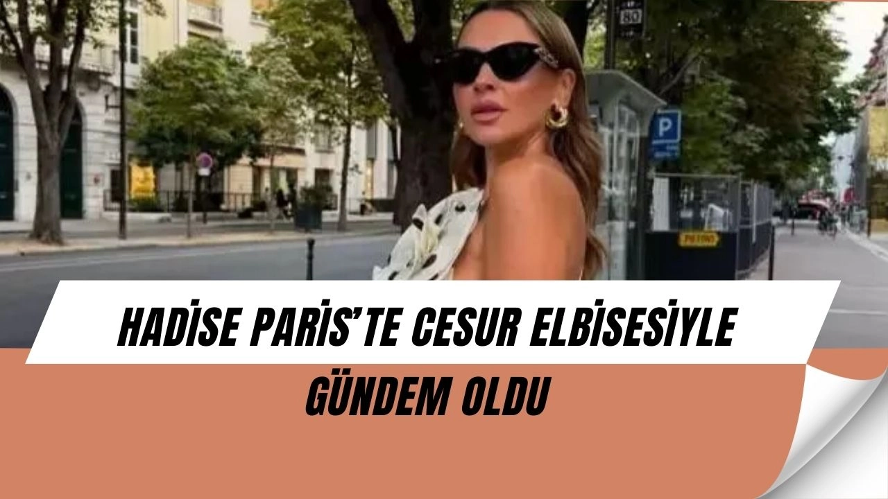 Hadise Paris sokaklarını salladı! Cesur elbisesi olay oldu