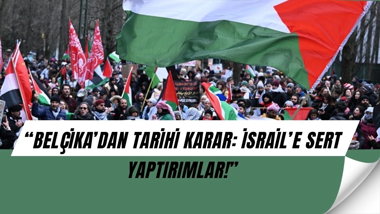 Belçika’dan Tarihi Şok: Filistin’i Tanıdı, İsrail’e Yaptırımlar Başlıyor!