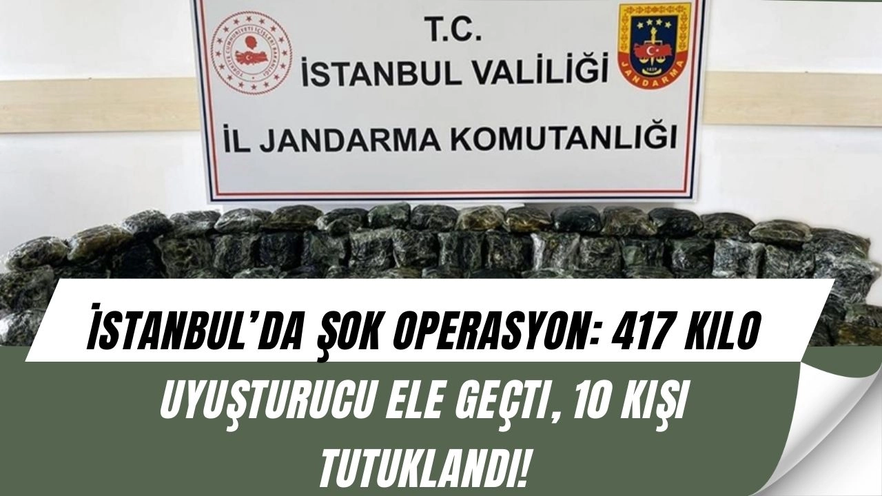 İstanbul’da Şok Operasyon: 417 Kilo Uyuşturucu Ele Geçti, 10 Kişi Tutuklandı!