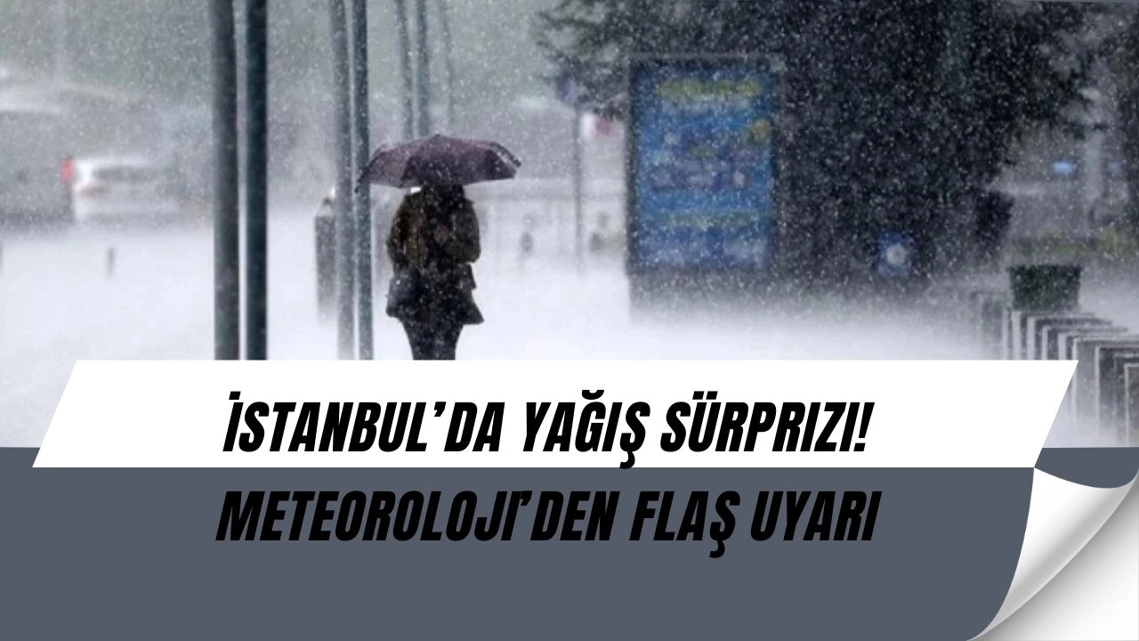 Meteoroloji’den kritik uyarı! 7 ilde sağanak geliyor, İstanbul da listede