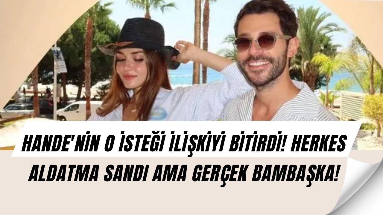 3 Yıllık İlişkiyi Bitiren İstek! Hande Erçel ile Hakan Sabancı Ayrılığının Gerçek Sebebi Ortaya Çıktı!