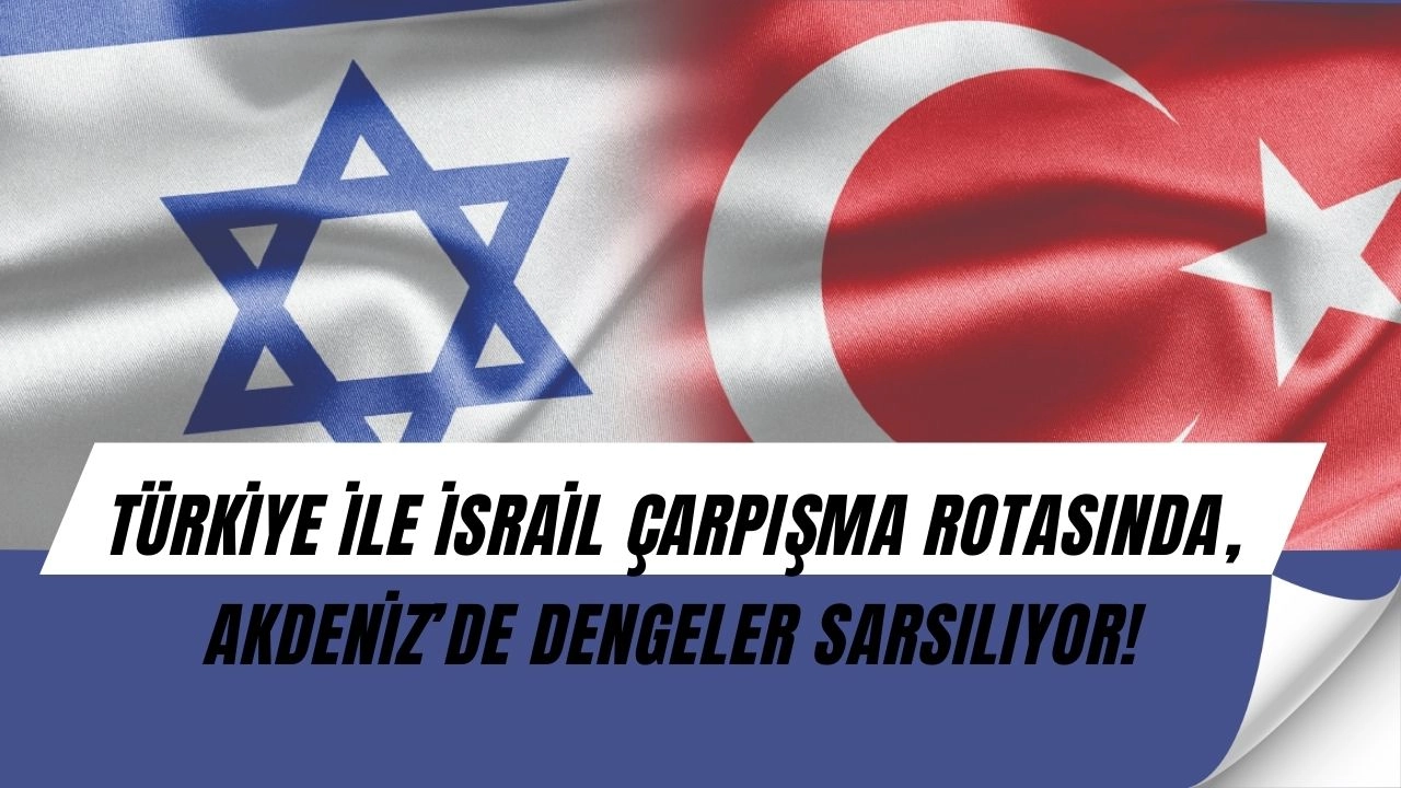 Türkiye-İsrail Krizi Derinleşiyor: “Savaş Senaryosu” Masada, Akdeniz’de Dengeler Değişiyor