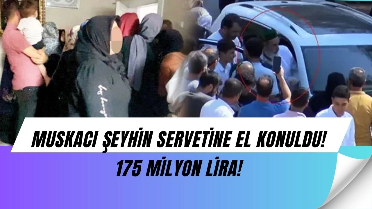 Muskacı Şeyhin Şok Serveti: 175 Milyon Lira Ortaya Çıktı!