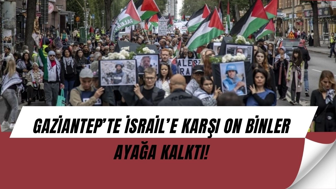 Gaziantep’te İsrail protestosu! “Ya İslam birliği ya zulüm”