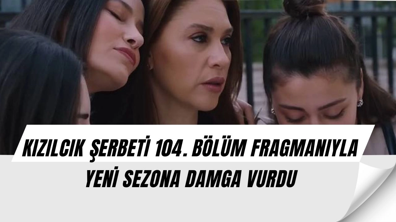 Kızılcık Şerbeti Yeni Sezon Fragmanı Olay Yarattı! “Hiç Kimseyi Seni Sevdiğim Gibi Sevmedim” Mesajı Şoke Etti