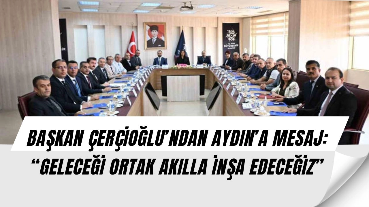 Başkan Çerçioğlu’ndan Birlik Mesajı: “Aydın’ın Geleceğini Hep Birlikte İnşa Edeceğiz!”