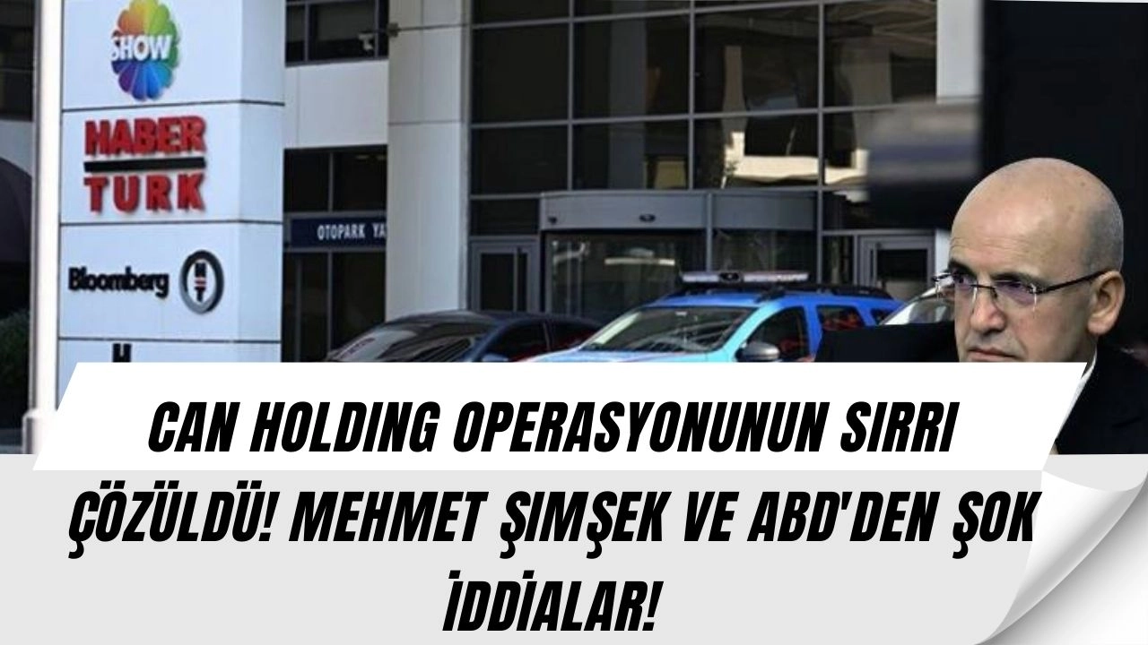 CAN Holding Operasyonunun SIRRI ÇÖZÜLDÜ! Mehmet Şimşek ve ABD'den ŞOK İDDİALAR!