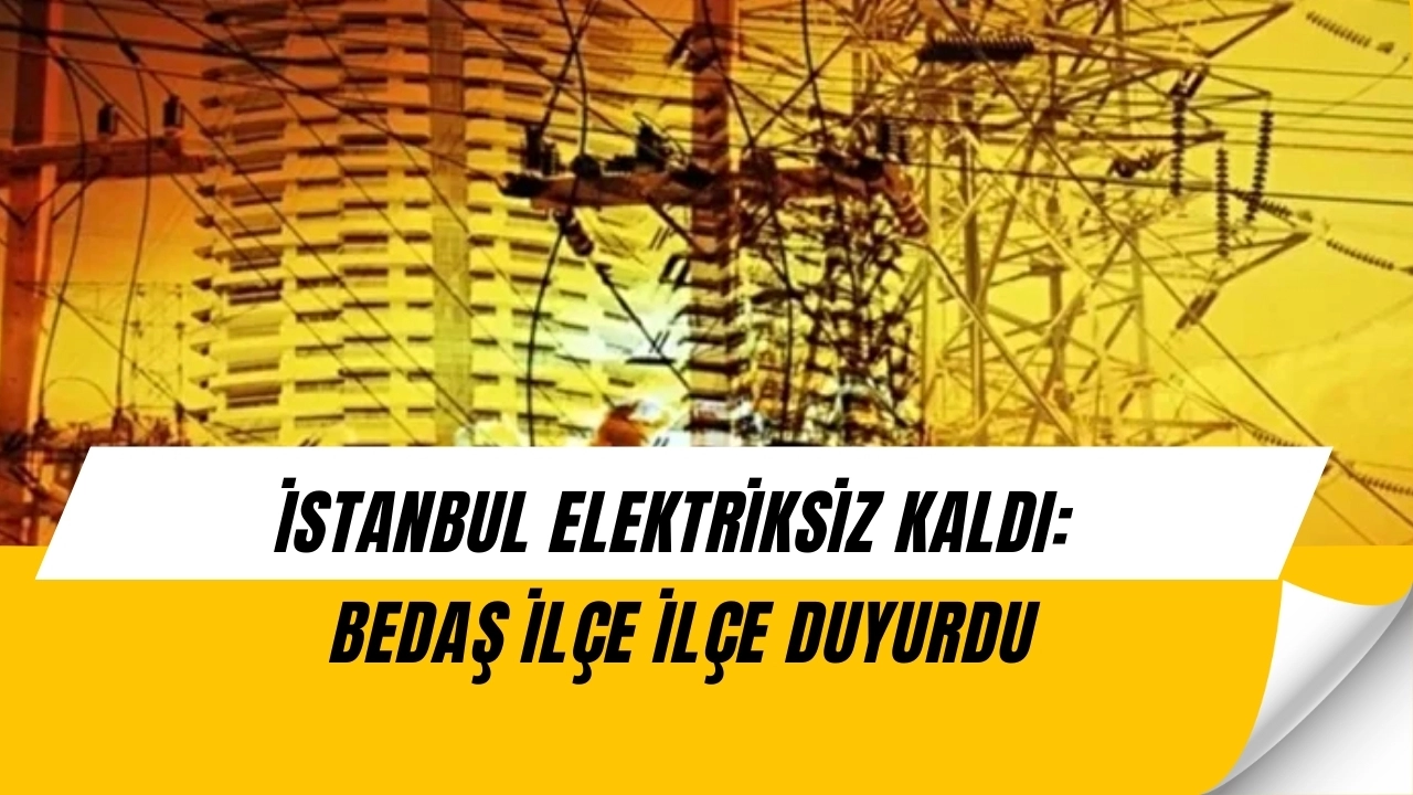 İstanbul’da Elektrik Kesintisi Şoku! BEDAŞ İlçe İlçe Açıkladı (İŞTE SAATLER)