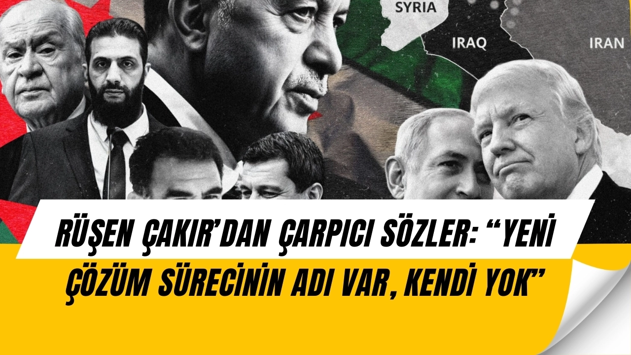 Ruşen Çakır’dan Çarpıcı Yorum: “Adı Var Kendi Yok, Türkiye Çözüm Sürecini Konuşmak İstemiyor”
