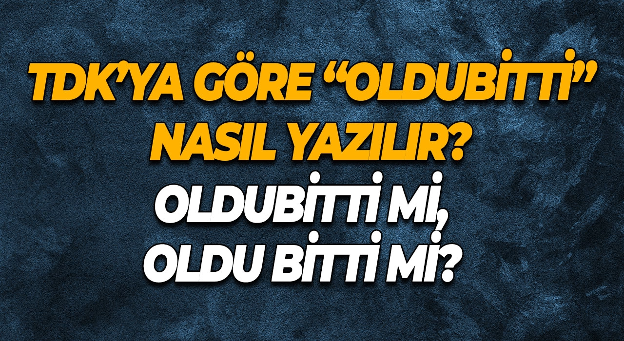 Oldubitti mi, Oldu bitti mi? TDK’ya Göre “Oldubitti” Nasıl Yazılır?