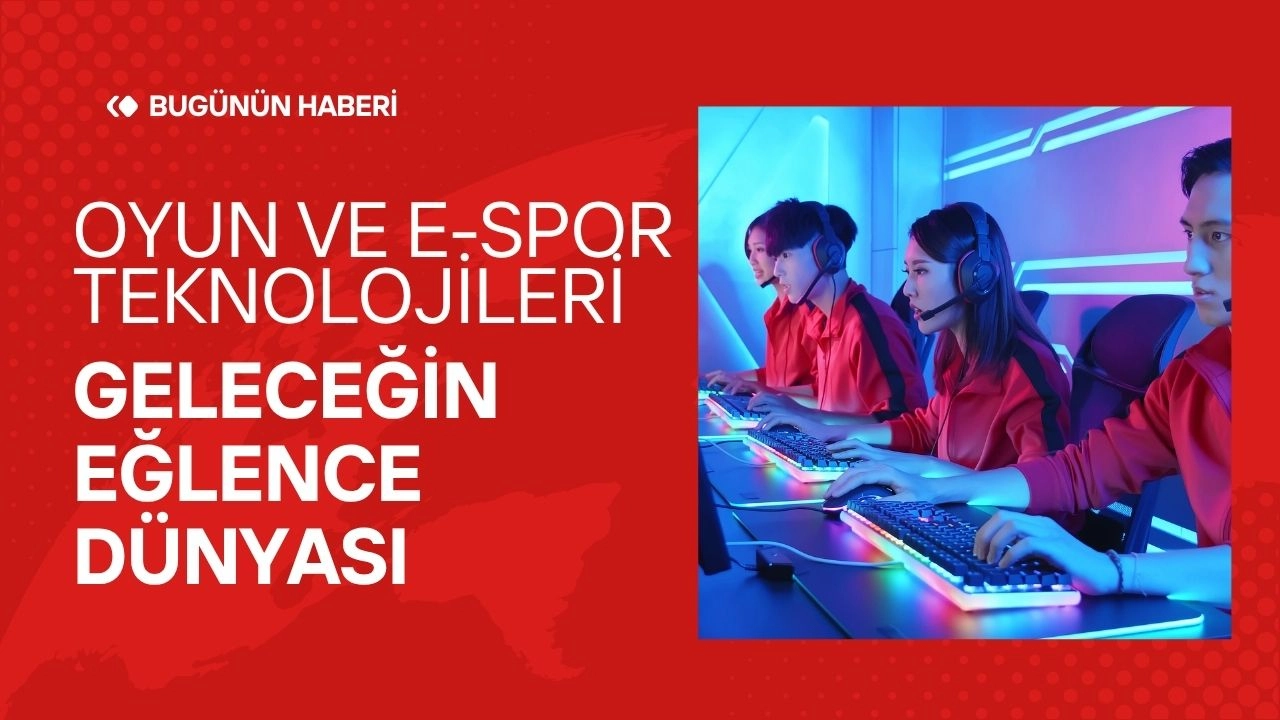 Oyun ve E-Spor Teknolojileri: Geleceğin Eğlence Dünyası