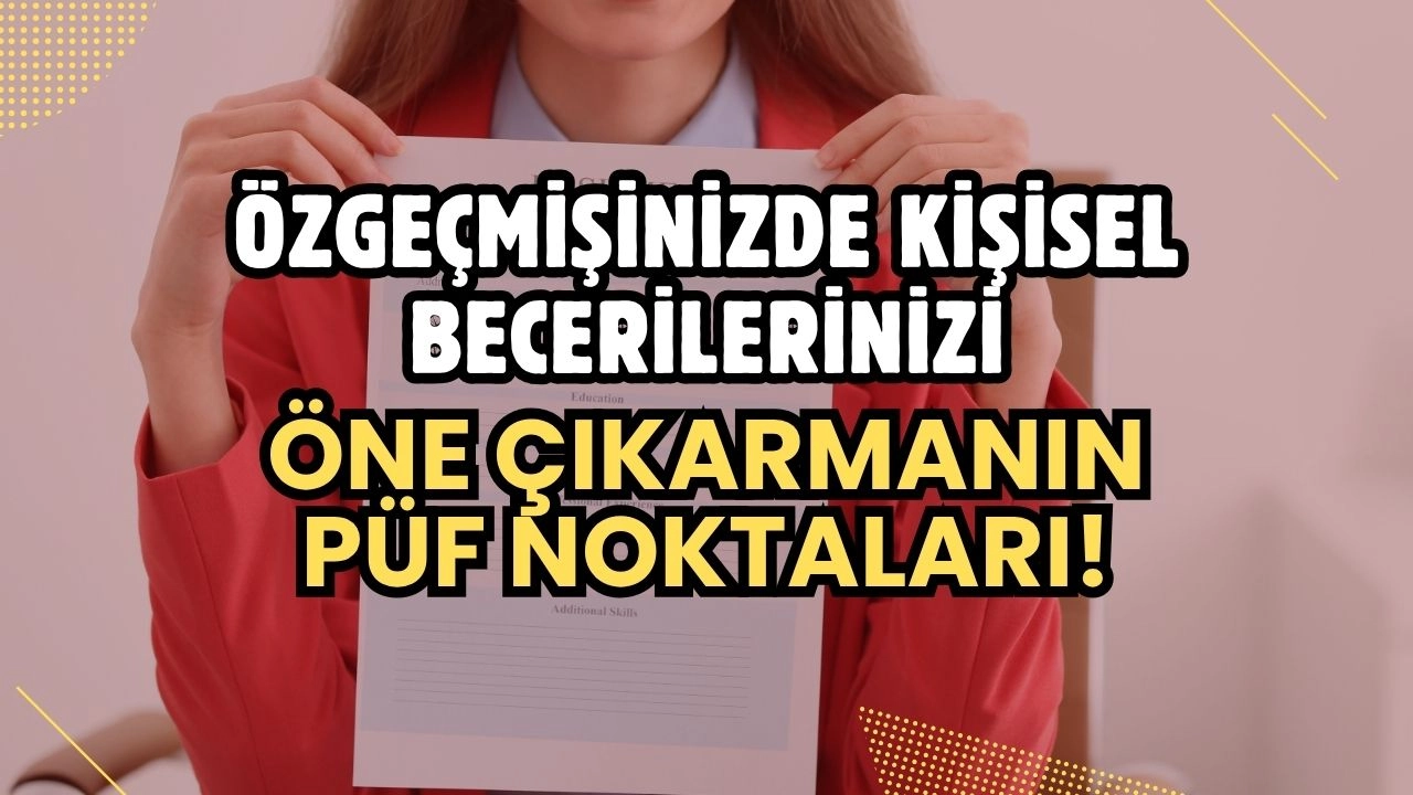 Özgeçmişinizde Kişisel Becerilerinizi Öne Çıkarmanın Püf Noktaları! İş Hayatına Doğru Adım!