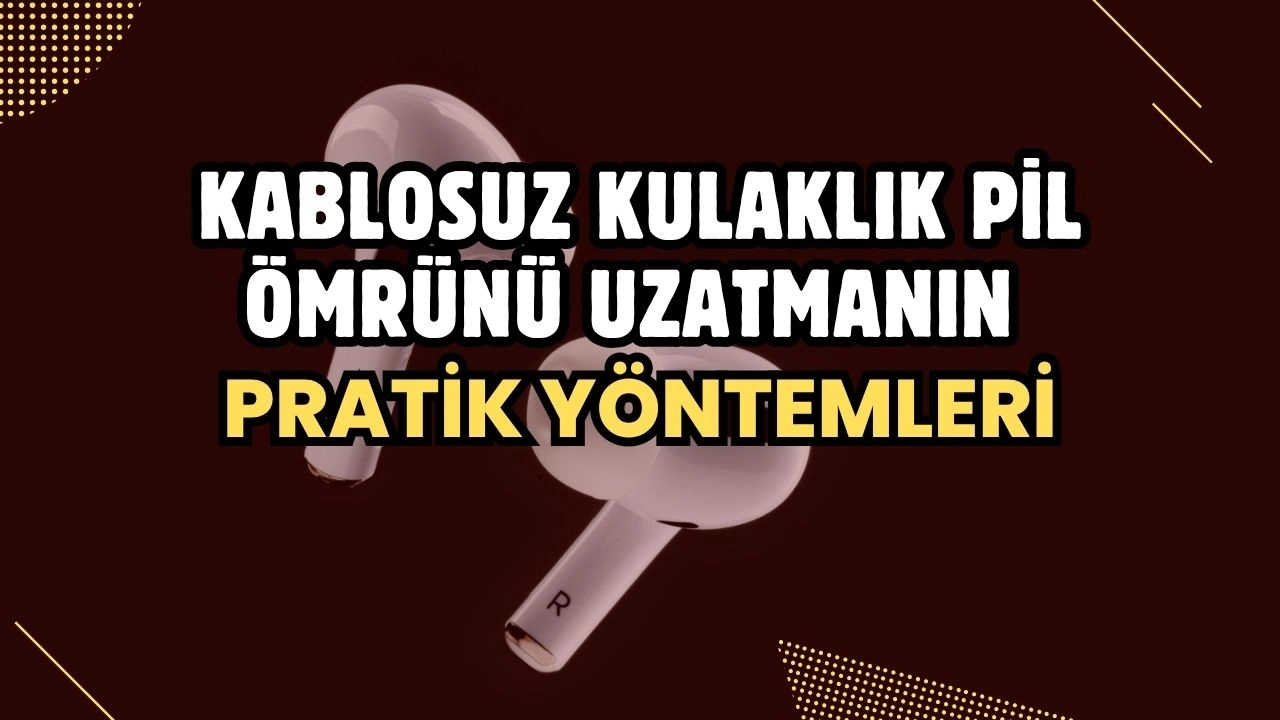 Kablosuz Kulaklık Pil Ömrünü Uzatmanın Pratik Yöntemleri