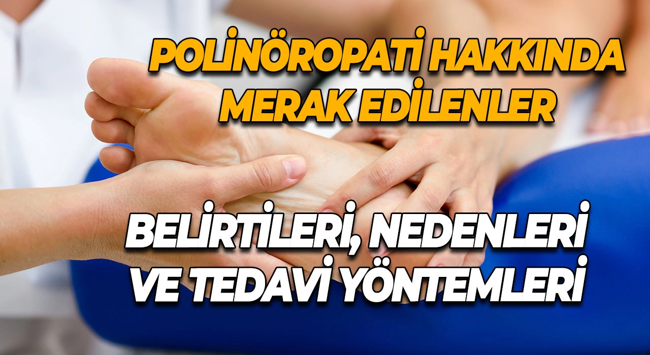 Polinöropati Hakkında Merak Edilenler Polinöropati Belirtileri, Nedenleri ve Tedavi Yöntemleri