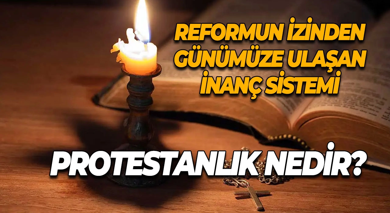 Protestanlık Nedir? Reformun İzinden Günümüze Ulaşan İnanç Sistemi