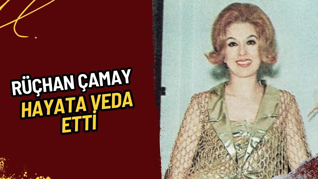 "Para Para Para" Şarkısıyla Efsaneleşen Rüçhan Çamay Hayata Veda Etti