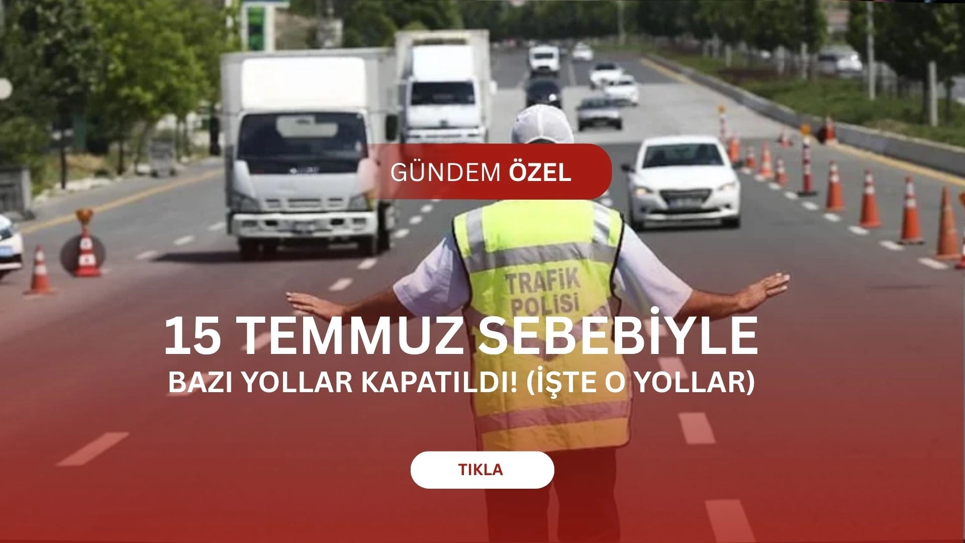 15 Temmuz Sebebiyle İstanbul'da Yollar KAPANIYOR! (İşte O Yollar)